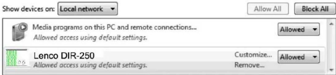Show devices on: Local network Allow All Block All Media programs on this PC and remote connections... Allowed access using default settings. Allowed Lenco DIR-250 Allowed access using default settings. Customize... Remove... Allowed