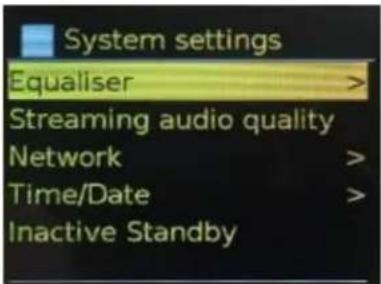 System settings Equaliser > Streaming audio quality Network > Time/Date > Inactive Standby >