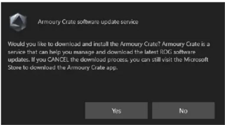 Armoury Crate software update service Would you like to download and install the Armoury Crate? Armoury Crate is a service that can help you manage and download the latest ROG software updates. If you CANCEL the download process, you can still visit the Microsoft Store to download the Armoury Crate app. Yes No