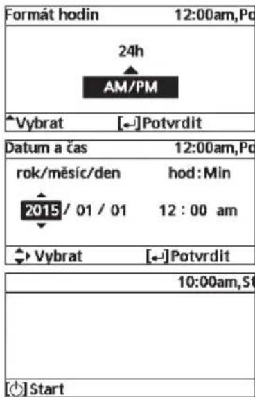Formát hodin 12:00am,Pc 24h AM/PM Vybrat [←]Potvrdit Datum a čas 12:00am,Pc rok/měsíc/den hod:Min 2015 / 01 / 01 12 : 00 am Vybrat [←]Potvrdit 10:00am,Sf [+]Start