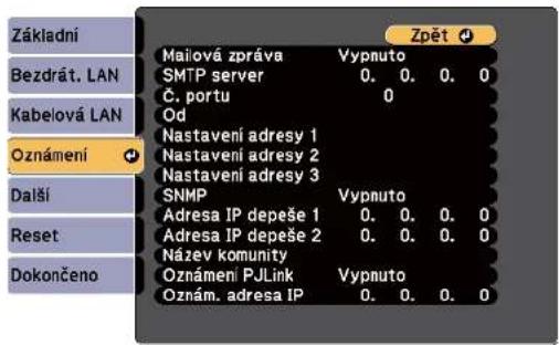 Základní Bezdrát. LAN Kabelová LAN Oznámení Další Reset Dokončeno Mailová zpráva Vypnuto SMTP server 0. 0. 0. 0 Č. portu 0 Od Nastavení adresy 1 Nastavení adresy 2 Nastavení adresy 3 SNMP Vypnuto Adresa IP depeše 1 0. 0. 0. 0 Adresa IP depeše 2 0. 0. 0. 0 Název komunity Oznámení PJLink Vypnuto Oznám. adresa IP 0. 0. 0. 0