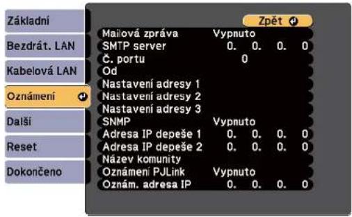 Základní Bezdrát. LAN Kabelová LAN Oznámení Další Reset Dokončeno Mailová zpráva Vypnuto SMTP server 0. 0. 0. 0 Č. portu 0 Od Nastavení adresy 1 Nastavení adresy 2 Nastavení adresy 3 SNMP Vypnuto Adresa IP depeše 1 0. 0. 0. 0 Adresa IP depeše 2 0. 0. 0. 0 Název komunity Oznámení PJLink Vypnuto Oznám. adresa IP 0. 0. 0. 0
