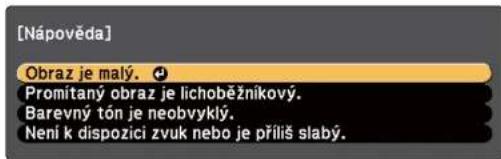 [Nápověda] Obraz je malý. + Promítaný obraz je lichoběžníkový. Barevný tón je neobvyklý. Není k dispozici zvuk nebo je příliš slabý.