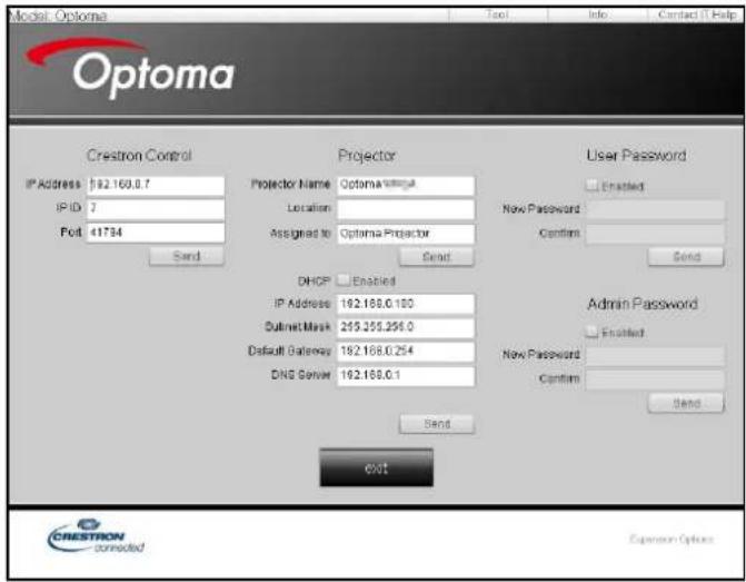 Model: Optoma Optoma Crestron Control IP Address 192.168.0.7 IP ID 7 Port 41734 Send Projector Projector Name Optoma Location Assigned to Optoma Projector Send DHCP Enabled IP Address 192.168.0.100 Submit Mask 255.255.256.0 Default Gateway 192.168.0.254 DNS Server 192.168.0.1 Send User Password Enabled New Password Confirm Send Admin Password Enabled New Password Confirm Send Exit CRESTRON connected Expression Options