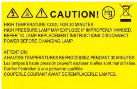 CAUTION! HIGH TEMPERATURE COOL FOR 30 MINUTES. HIGH PRESSURE LAMP MAY EXPLODE IF IMPROPERLY HANDED. REFER TO LAMP REPLACEMENT INSTRUCTIONS DISCONNECT POWER BEFORE CHANGING LAMP. ATTENTION: A HAUTES TEMPERATURES REFROIDISSEZ PENDANT 30 MINUTES. Les lampes à haute pression peuvent exploser si elles sont mal utilisées. Confier l'entretien à une personne qualifiée. COUPERLE COURANT AVANT DEREMPLACERLE LAMPES.