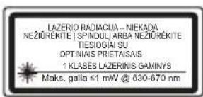 LAZERIO RAOIACIJA - NIEKAĐA NEŽIĆRÉKITE | SPINDUL| ARBA NEŽIĆRÉKITE TIESIOGIAI SU OPTINIAS PRIETAISAIS 1 KLASĖS LAZERINIS GAMINYS Maks. galia <1 mW @ 630-670 nm