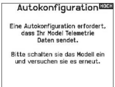 Autokonfiguration Eine Autokonfiguration erfordert, dass Ihr Model Telemetrie Daten sendet. Bitte schalten sie das Modell ein und versuchen sie es erneut.
