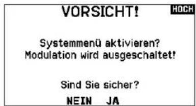 VORSICHT! HOCH Systemmenü aktivieren? Modulation wird ausgeschaltet! Sind Sie sicher? NEIN JA