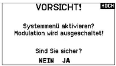 VORSICHT! HOCH Systemmenü aktivieren? Modulation wird ausgeschaltet! Sind Sie sicher? NEIN JA