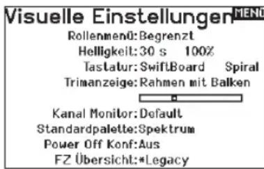 Visuelle Einstellungen ROLLENMENT: Begrenzt Helligkeit: 30 s 100% Tastatur: SwiftBoard Spiral Trimanzeige: Rahmen mit Balken Kanal Monitor: Default Standardpalette: Spektrum Power Off Konf: Aus FZ Übersicht: *Legacy