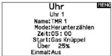 Uhr Uhr 1 Name: TMR 1 Mode: Herunterzählen Zeit: 05 : 00 Start: Gas Knüppel Über 25% Einmal: Aus