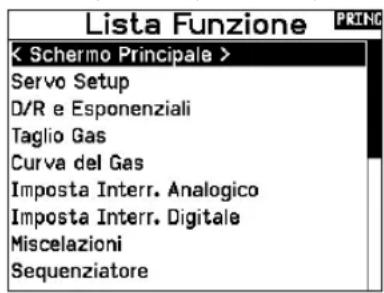 Lista Funzione < Schermo Principale > Servo Setup D/R e Esponenziali Taglio Gas Curva del Gas Imposta Interr. Analogico Imposta Interr. Digitale Miscelazioni Sequenziatore