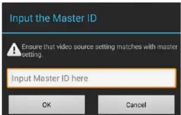 Input the Master ID Ensure that video source setting matches with master setting. Input Master ID here OK Cancel