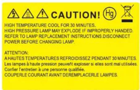 CAUTION! HIGH TEMPERATURE COOL FOR 30 MINUTES. HIGH PRESSURE LAMP MAY EXPLODE IF IMPROPERLY HANDED. REFER TO LAMP REPLACEMENT INSTRUCTIONS DISCONNECT POWER BEFORE CHANGING LAMP. ATTENTION: A HAUTES TEMPERATURES REFROIDISSEZ PENDANT 30 MINUTES. Les lampes à haute pression peuvent exploser si elles sont mal utilisées. Confier l'entretien à une personne qualifiée. COUPERLE COURANT AVANT DEREMPLACERLE LAMPES.