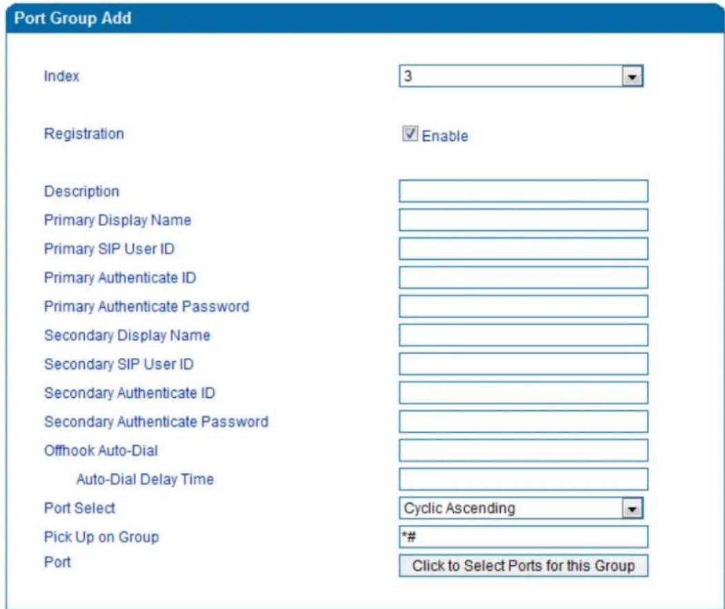 Port Group Add Index 3 Registration Enable Description Primary Display Name Primary SIP User ID Primary Authenticate ID Primary Authenticate Password Secondary Display Name Secondary SIP User ID Secondary Authenticate ID Secondary Authenticate Password Offhook Auto-Dial Auto-Dial Delay Time Port Select Cyclic Ascending Pick Up on Group *# Port Click to Select Ports for this Group