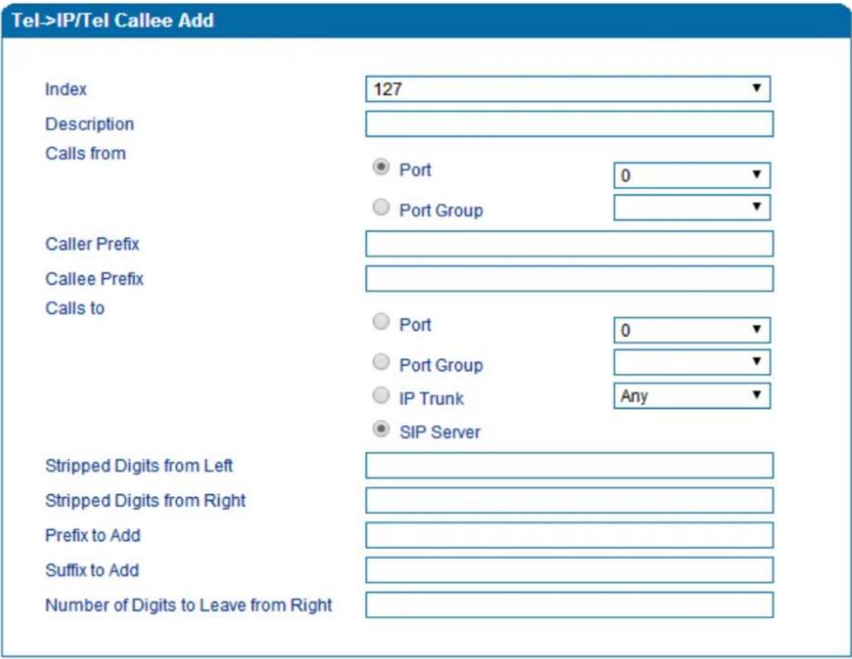 Tel->IP/Tel Callee Add Index 127 Description Calls from ● Port 0 ○ Port Group Caller Prefix Callee Prefix Calls to ● Port 0 ○ Port Group ○ IP Trunk Any ● SIP Server Stripped Digits from Left Stripped Digits from Right Prefix to Add Suffix to Add Number of Digits to Leave from Right