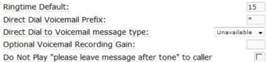 Ringtime Default: Direct Dial Voicemail Prefix: Direct Dial to Voicemail message type: Optional Voicemail Recording Gain: Do Not Play "please leave message after tone" to caller 15 * Unavailable ▼