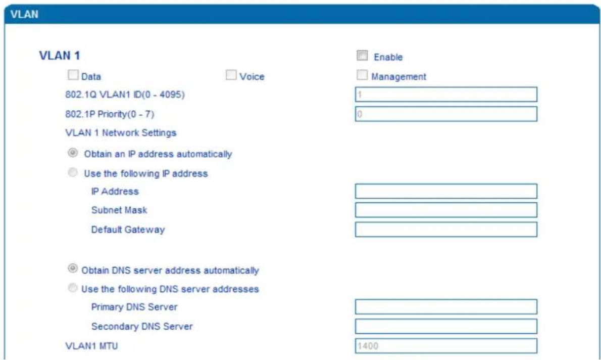 VLAN VLAN 1 □ Data □ Voice 802.1Q VLAN1 ID(0 - 4095) 802.1P Priority(0 - 7) VLAN 1 Network Settings ● Obtain an IP address automatically ○ Use the following IP address IP Address Subnet Mask Default Gateway ● Obtain DNS server address automatically ○ Use the following DNS server addresses Primary DNS Server Secondary DNS Server VLAN1 MTU ■ Enable □ Management 1 0 1400