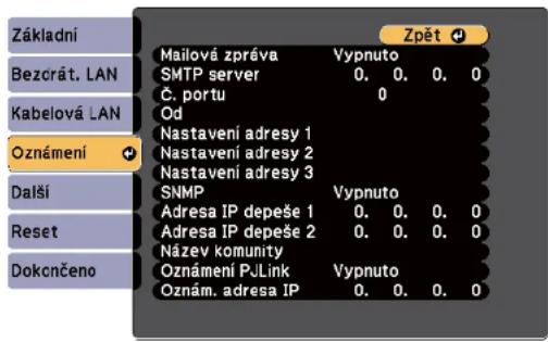 Základní Bezcrát. LAN Kabelová LAN Oznámení Další Reset Dokcnčeno Mailové zpráva Vypnuto SMTP server 0. 0. 0. 0 Č. portu 0 Od Nastavení adresy 1 Nastavení adresy 2 Nastavení adresy 3 SNMP Vypnuto Adresa IP depeše 1 0. 0. 0. 0 Adresa IP depeše 2 0. 0. 0. 0 Název komunity Oznámení PJLink Vypnuto Oznám. adresa IP 0. 0. 0. 0