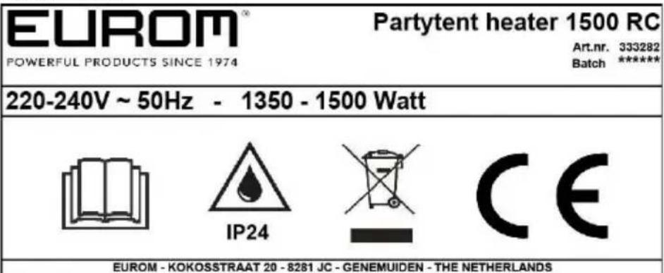 EUROM® POWERFUL PRODUCTS SINCE 1974 Partytent heater 1500 RC Art.nr. 333282 Batch ***** 220-240V ~ 50Hz - 1350 - 1500 Watt IP24 CE EUROM - KOKOSSTRAAT 20 - 8281 JC - GENEMUIDEN - THE NETHERLANDS