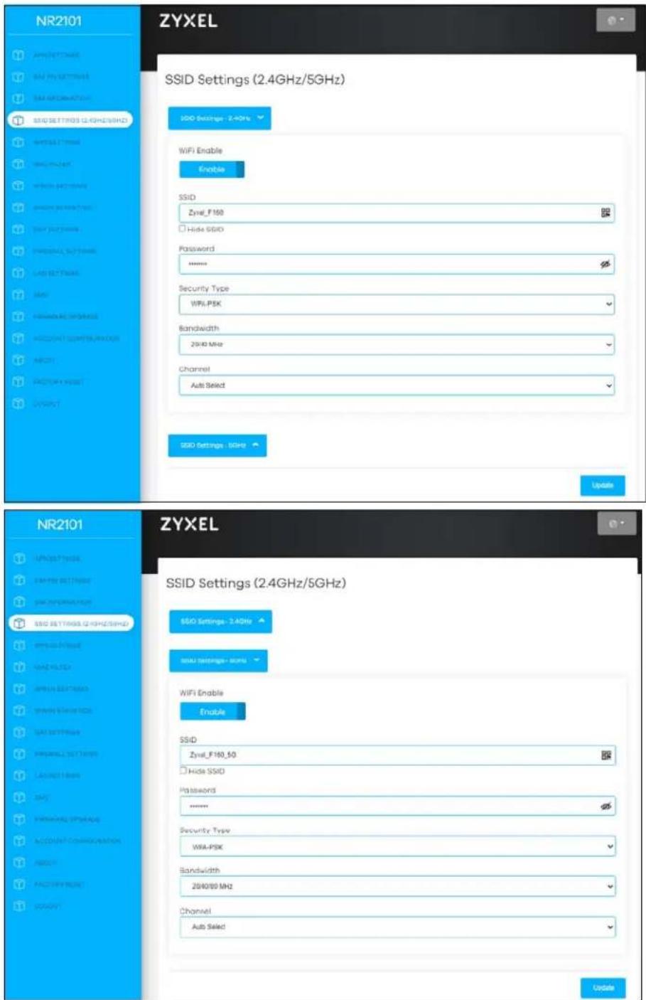 NR2101 ZYXEL SSID Settings (2.4GHz/5GHz) SSID Settings - 2.4GHz WiFi Enable Enable SSID Zyel_F160 Hide SSD Password ****** Security Type WPS.PSK Bandwidth 20/40 MHz Channel Auto Select SSID Settings - B#### Update NR2101 ZYXEL SSID Settings (2.4GHz/5GHz) SSID Settings - 2.4GHz WiFi Enable Enable SSID Zyel_F160_50 Hide SSD Password ****** Security Type WAL-PSK Bandwidth 20/40/50 MHz Channel Auto Select Update