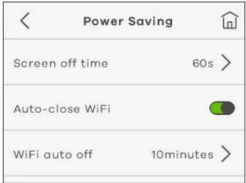 Power Saving Screen off time 60s > Auto-close WiFi WiFi auto off 10minutes >
