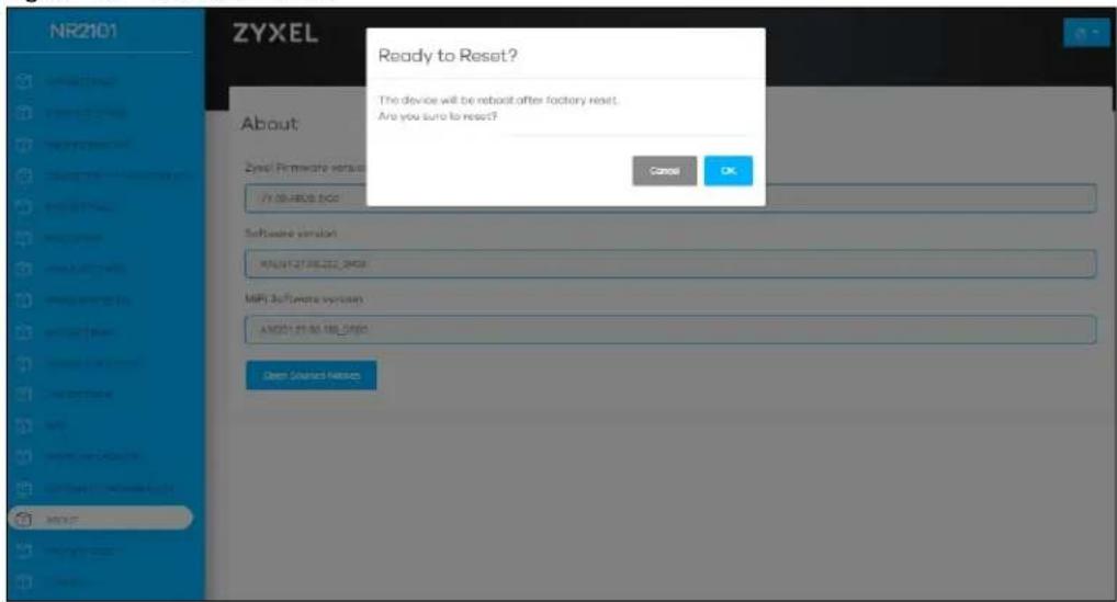 NR2101 ZYXEL Ready to Reset? The device will be reboot after factory reset. Are you sure to reset? Cancel OK About: Zycel Firmware version BY OR ABOB-BOG Software version RANJ 27.06.222_2403 MPI Software version AMD 29.86.188_5490 Deep Source Network