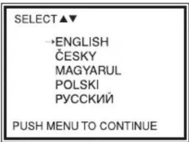 SELECT ▲▼ →ENGLISH ČESKY MAGYARUL POLSKI РУССКИЙ PUSH MENU TO CONTINUE