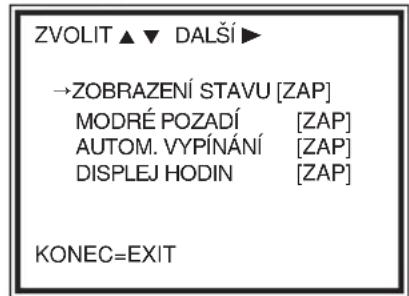 ZVOLIT ▲ ▼ DALŠÍ ► →ZOBRAZENÍ STAVU [ZAP] MODRÉ POZADÍ [ZAP] AUTOM. VYPÍNÁNÍ [ZAP] DISPLEJ HODIN [ZAP] KONEC=EXIT