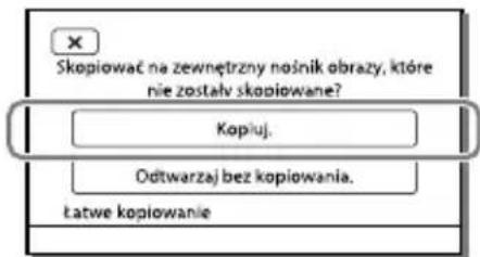Skopiować na zewnętrzny nośnik obrazy, które nie zostały skopiowane? Kopiu... Odtwarzaj bez kopiowania. łatwe kopiowanie