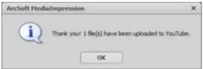 ArcSoft MediaImpression Thank you! 1 file(s) have been uploaded to YouTube. OK