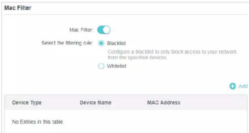 Mac Filter Mac Filter: Select the filtering rule: Blacklist Configure a blacklist to only block access to your network from the specified devices. Whitelist Add Device Type Device Name MAC Address No Entries in this table.