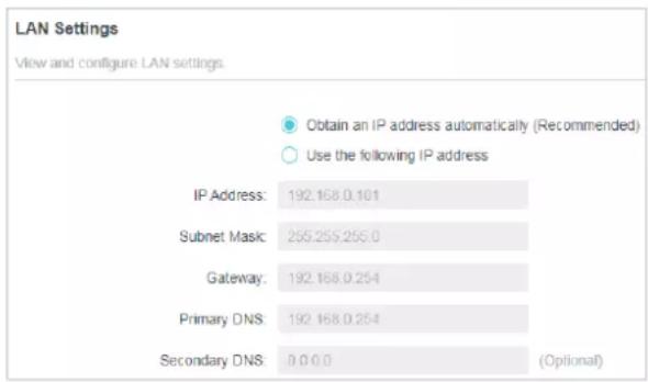 LAN Settings View and configure LAN settings. Obtain an IP address automatically (Recommended) Use the following IP address IP Address: 192.168.0.101 Subnet Mask: 255.255.255.0 Gateway: 192.168.0.254 Primary DNS: 192.168.0.254 Secondary DNS: 0.0.0.0 (Optional)