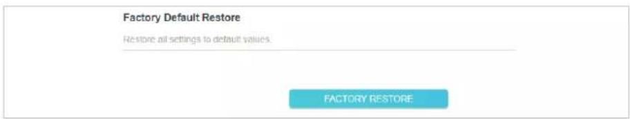 Factory Default Restore Restore all settings to default values. FACTORY RESTORE