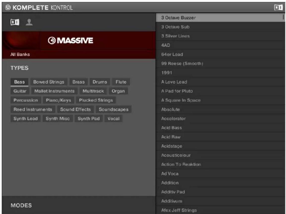 KOMPLETE KONTROL MASSIVE All Banks TYPES Bass Bowed Strings Brass Drums Flute Guitar Mallet Instruments Multitrack Organ Percussion Piano/Keys Plucked Strings Reed Instruments Sound Effects Soundscapes Synth Lead Synth Misc Synth Pad Vocal MODES 3 Octave Buzzer 3 Octave Sub 3 Silver Lines 4AD 64er Lead 99 Reese (Smooth) 1991 A Love Lead A Pad for Pluto A Square In Space Absolute Accelerator Acid Bass Acid Raw Acidstage Acousticolour Action To Reaktion Ad Voca Addition Additiv Pad Additivum Afex Jeff Strings