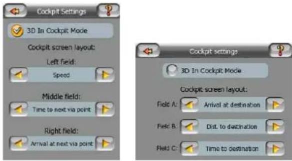 Cockpit Settings 3D In Cockpit Mode Cockpit screen layout: Left field: Speed Middle field: Time to next via point Right field: Arrival at next via point Cockpit settings 3D In Cockpit Mode Cockpit screen layout: Field A: Arrival at destination Field B: Dist. to destination Field C: Time to destination