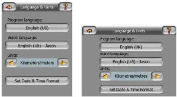 Language & Units Program language: English (US) Voice language: English (US) - Jason Units: Kilometers/meters Set Date & Time Format Language & Units Program language: English (UK) Voice language: English (US) - Jason Units: Kilometres/metres Set Date & Time Format