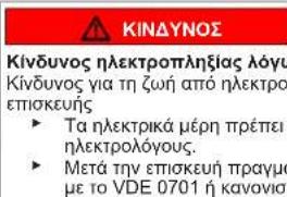 Κίνδυνος ηλεκτροπληξίας λόγω Κίνδυνος για τη ζωή από ηλεκτρο επισκευής ► Τα ηλεκτρικά μέρη πρέπει ηλεκτρολόγους. ► Μετά την επισκευή πραγμο μέ το VDE 0701 ή κανονισία