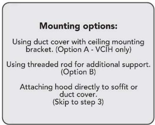 Mounting options: Using duct cover with ceiling mounting bracket. (Option A - VCIH only) Using threaded rod for additional support. (Option B) Attaching hood directly to soffit or duct cover. (Skip to step 3)