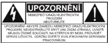 UPOZORNĚNÍ NEBEZPEČÍ ÚRAZU ELEKTRICKÝM PROUDEM NEOTVÍREJTE UPOZORNĚNÍ: ABYSTE ZAMEZIŘI NEBEZPEČÍ ÚRAZU ELEKTRICKÝM PROUDEM, NEODSTRAŘUJTE KRYČT (ANI ZADNÍ STRANU). UVNITŘ NEJSOU ZÁDNÉ SOÚČASTI, NA KTERYCH BY MOHL PROVÁDĚT SERVIS UŽIVATEL. UDRŽBU SVĚRTE KVALIFIKOVANÝM SERVISNÍM PRACOVNÍKUM.