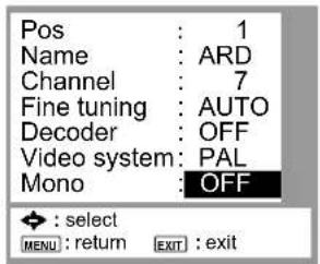 Pos : 1 Name : ARD Channel : 7 Fine tuning : AUTO Decoder : OFF Video system : PAL Mono : OFF : select MENU : return EXIT : exit