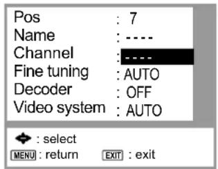 Pos : 7 Name : ---- Channel : ---- Fine tuning : AUTO Decoder : OFF Video system : AUTO : select MENU : return EXIT : exit