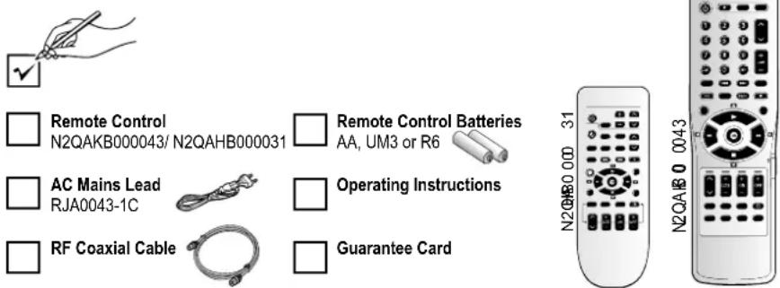 Remote Control N2QAKB000043/ N2QAHB000031 Remote Control Batteries AA, UM3 or R6 AC Mains Lead RJA0043-1C Operating Instructions RF Coaxial Cable Guarantee Card