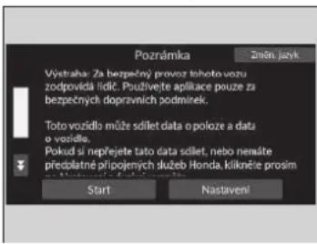 Pozrámka Znién jazyk Výstraha: Za bezpečný provoz tohoto vozu zodpovídá lidíč. Použivjete aplikace pouze za bezpečných dopravních podmínek. Toto vozidlo může sdílet data o poloze a data o vozidlo. Pokud si nepřejete tato data sdílet, nebo nensáte predplatné připojených služeb Honda, kliknéte prosim Start Nastavení