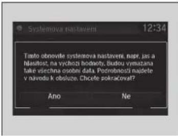Systemova nastaveni 12:34 Tinto obnovite systemova nastaveni, napr, jas a hlasitost, na vychozi hodnoty. Budou vysazana take vlechna osobni data. Podrobnost najdete v návodu k obsluze. Chcete pokracovat? Ano Ne