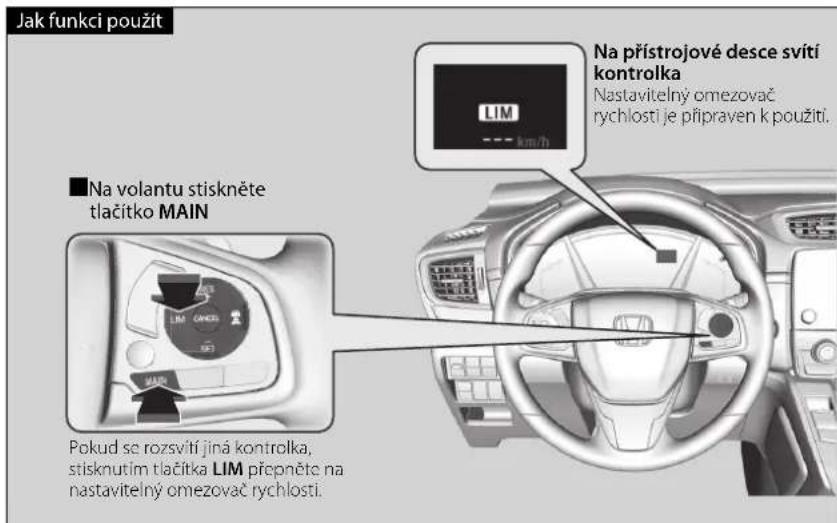 Jak funkci použit ■Na volantu stiskněte tlačitko MAIN Pokud se rozsvítí jiná kontrolka, stisknutím tlačitka LIM přepněte na nastavitelný omezovač rychlosti. Na přístrojové desce svítí kontrolka Nastavitelný omezovač rychlosti je připraven k použití.