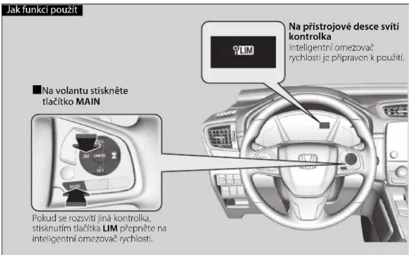 Jak funkci použít ■Na volantu stiskněte tlačitko MAIN Pokud se rozsvití jiná kontrolka, stisknutím tlačitka LIM přepněte na inteligentní omezovač rychlosti. Na přístrojové desce svítí kontrolka Inteligentní omezovač rychlosti je připraven k použití.