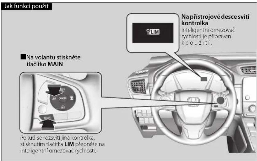 Jak funkci použit ■Na volantu stiskněte tlačítko MAIN Pokud se rozsvití jiná kontrolka, stisknutím tlačítka LIM přepněte na inteligentní omezovač rychlosti. Na prístrojové desce svítí kontrolka Inteligentní omezovač rychlosti je připraven k použití.