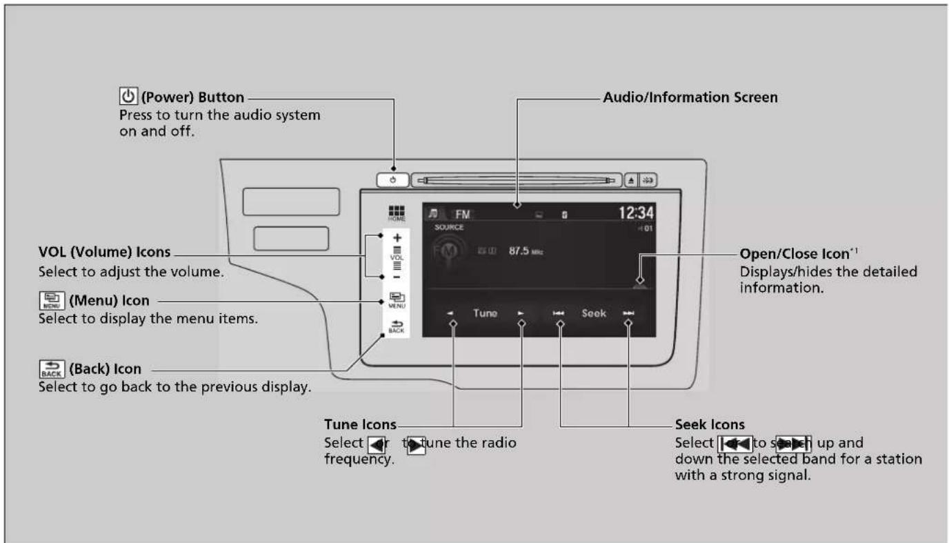 (Power) Button Press to turn the audio system on and off. Audio/Information Screen VOL (Volume) Icons Select to adjust the volume. (Menu) Icon Select to display the menu items. (Back) Icon Select to go back to the previous display. Open/Close Icon*1 Displays/hides the detailed information. Tune Icons Select up to tune the radio frequency. Seek Icons Select to switch up and down the selected band for a station with a strong signal.