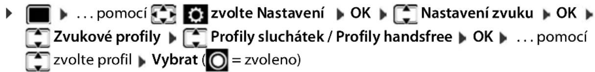 ▶ ... pomocí 🎨 zvolte Nastavení ▶ OK ▶ Nastavení zvuku ▶ OK ▶ Zvukové profily ▶ Profily sluchátek / Profily handsfree ▶ OK ▶ ... pomocí zvolte profil ▶ Vybrat (○ = zvoleno)